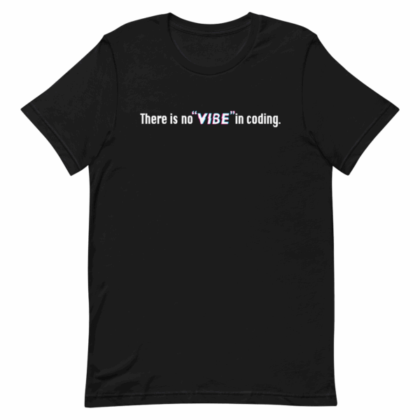 There is no "vibe" in coding Shirt